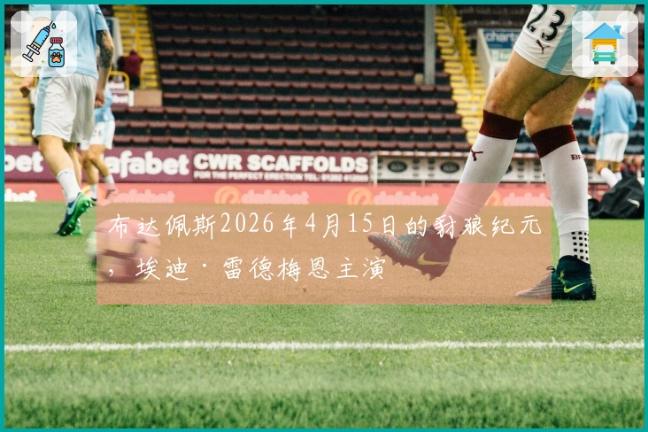 布达佩斯2026年4月15日的豺狼纪元，埃迪·雷德梅恩主演