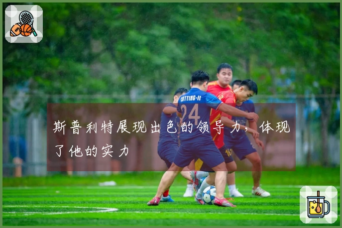 斯普利特展现出色的领导力，体现了他的实力