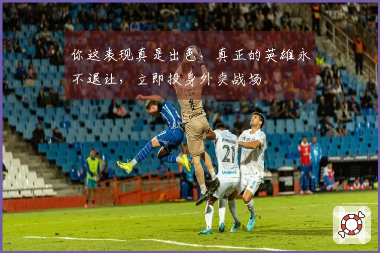 你这表现真是出色，真正的英雄永不退让，立即投身外卖战场。